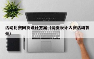 阜阳活动比赛网页设计方案（网页设计大赛活动背景）